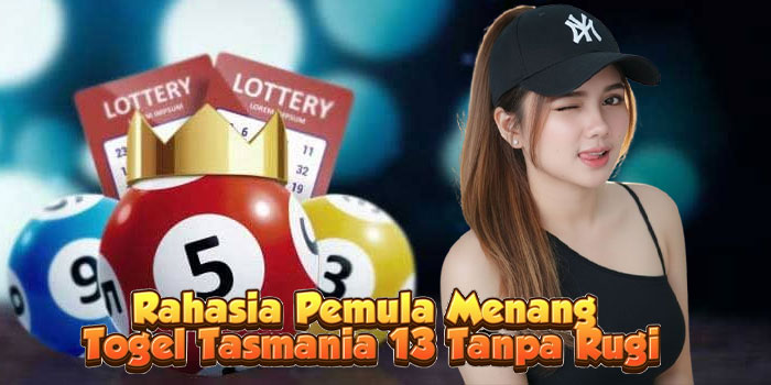 Rahasia Pemula Menang Togel Tasmania 13 Tanpa Rugi