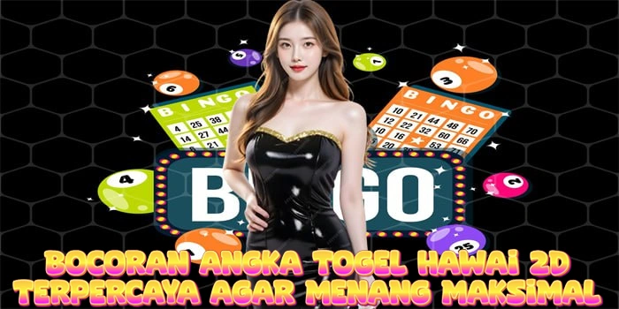 Bocoran Angka Togel Hawai 2D Terpercaya Agar Menang Maksimal