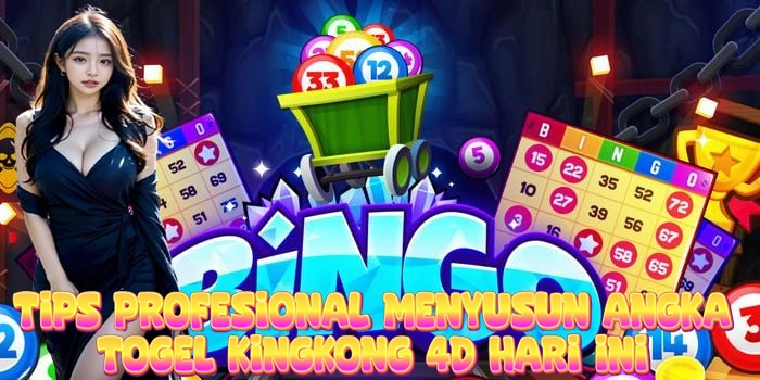Tips Profesional Menyusun Angka Togel Kingkong 4D Hari Ini