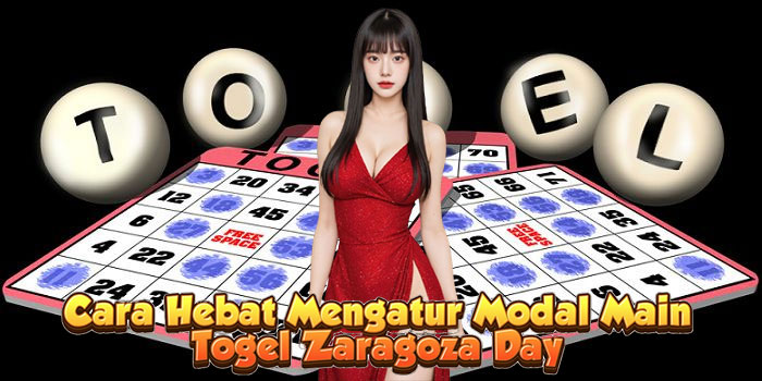 Cara Hebat Mengatur Modal Main Togel Zaragoza Day